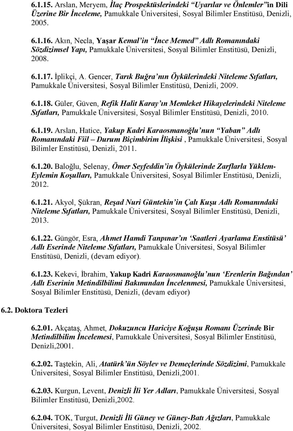Gencer, Tarık Buğra nın Öykülerindeki Niteleme Sıfatları, Pamukkale Üniversitesi, Sosyal Bilimler Enstitüsü, Denizli, 2009. 6.1.18.
