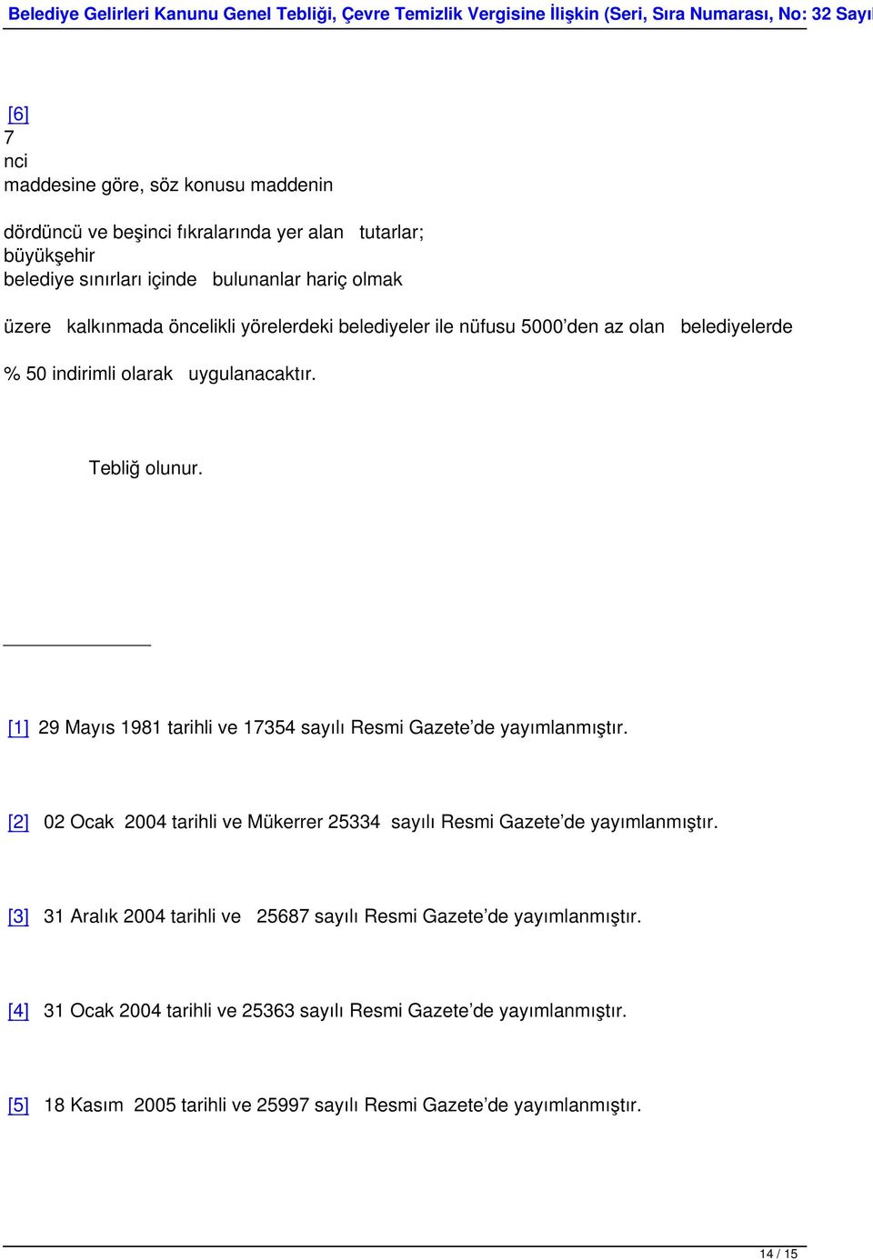[1] 29 Mayıs 1981 tarihli ve 17354 sayılı Resmi Gazete de yayımlanmıştır. [2] 02 Ocak 2004 tarihli ve Mükerrer 25334 sayılı Resmi Gazete de yayımlanmıştır.