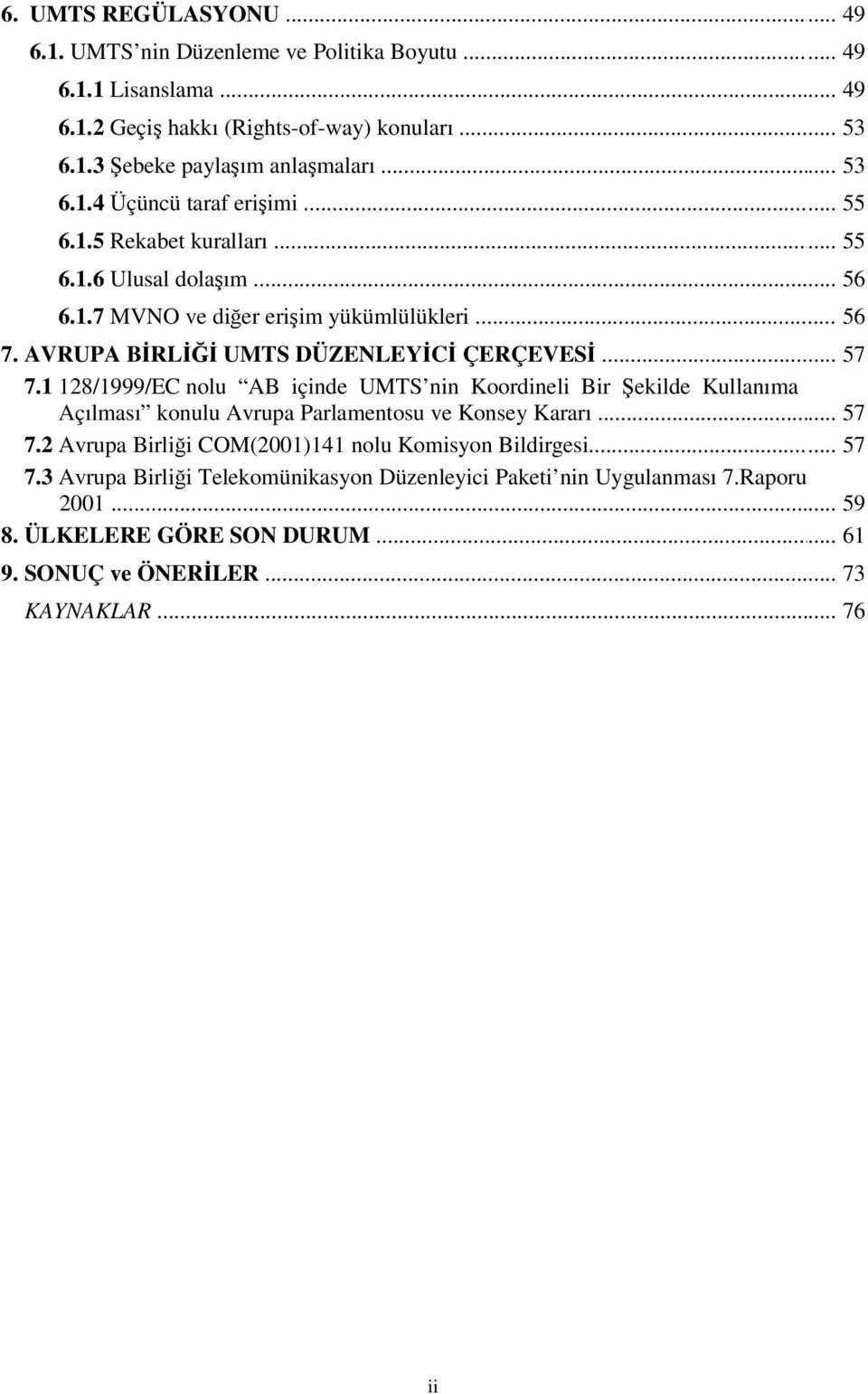 AVRUPA BRL UMTS DÜZENLEYC ÇERÇEVES... 57 7.1 128/1999/EC nolu AB içinde UMTS nin Koordineli Bir ekilde Kullanıma Açılması konulu Avrupa Parlamentosu ve Konsey Kararı... 57 7.2 Avrupa Birlii COM(2001)141 nolu Komisyon Bildirgesi.