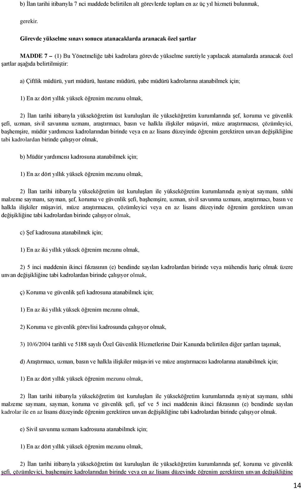 belirtilmiştir: a) Çiftlik müdürü, yurt müdürü, hastane müdürü, şube müdürü kadrolarına atanabilmek için; 1) En az dört yıllık yüksek öğrenim mezunu olmak, 2) İlan tarihi itibarıyla yükseköğretim üst