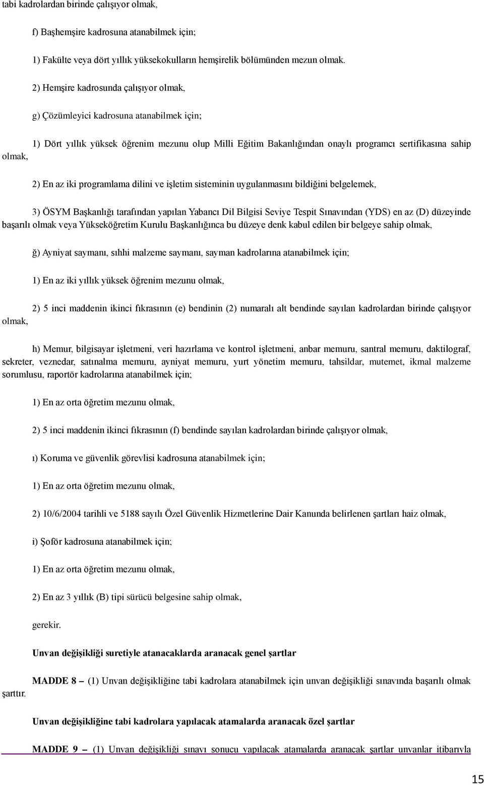 En az iki programlama dilini ve işletim sisteminin uygulanmasını bildiğini belgelemek, 3) ÖSYM Başkanlığı tarafından yapılan Yabancı Dil Bilgisi Seviye Tespit Sınavından (YDS) en az (D) düzeyinde