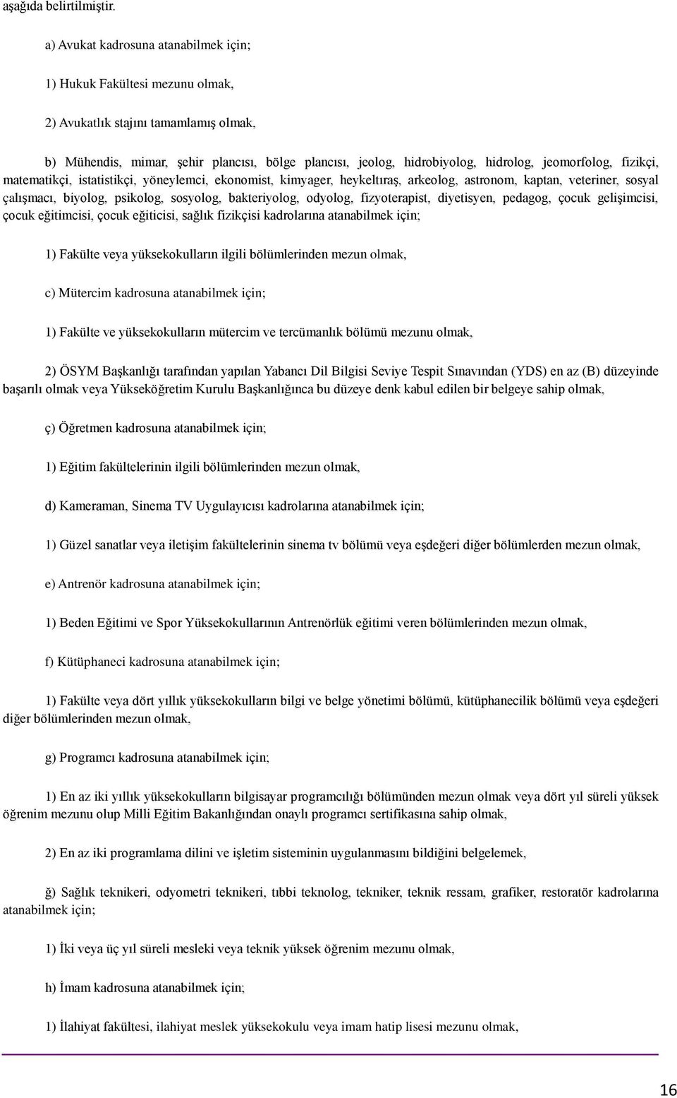 jeomorfolog, fizikçi, matematikçi, istatistikçi, yöneylemci, ekonomist, kimyager, heykeltıraş, arkeolog, astronom, kaptan, veteriner, sosyal çalışmacı, biyolog, psikolog, sosyolog, bakteriyolog,