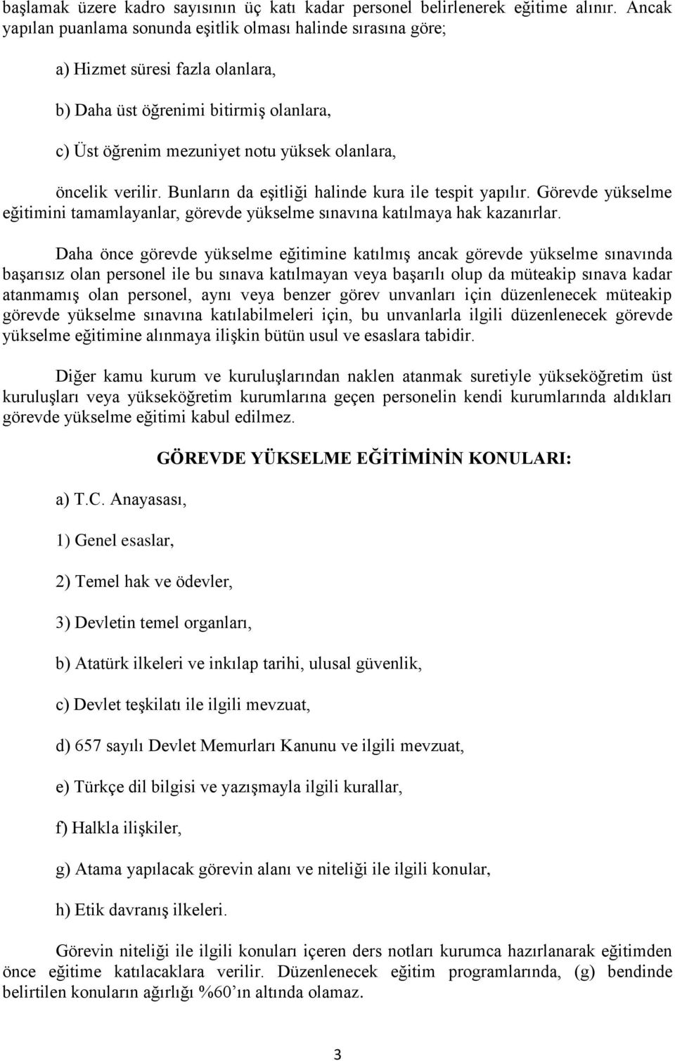 verilir. Bunların da eşitliği halinde kura ile tespit yapılır. Görevde yükselme eğitimini tamamlayanlar, görevde yükselme sınavına katılmaya hak kazanırlar.