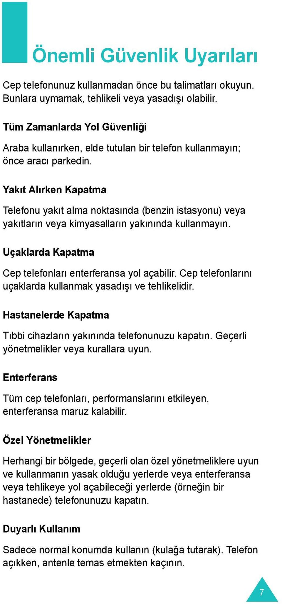 Yakıt Alırken Kapatma Telefonu yakıt alma noktasında (benzin istasyonu) veya yakıtların veya kimyasalların yakınında kullanmayın. Uçaklarda Kapatma Cep telefonları enterferansa yol açabilir.