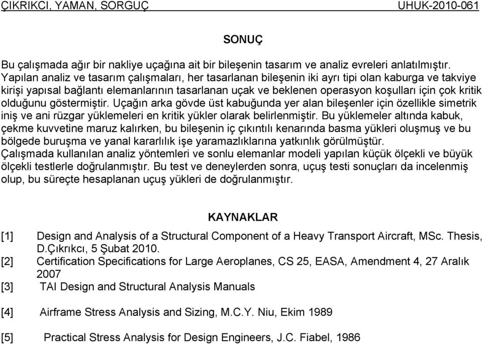 göstermştr. Uçağın arka gövde üst kabuğunda yer alan bleşenler çn özellkle smetrk nş ve an rüzgar yüklemeler en krtk yükler olarak belrlenmştr.