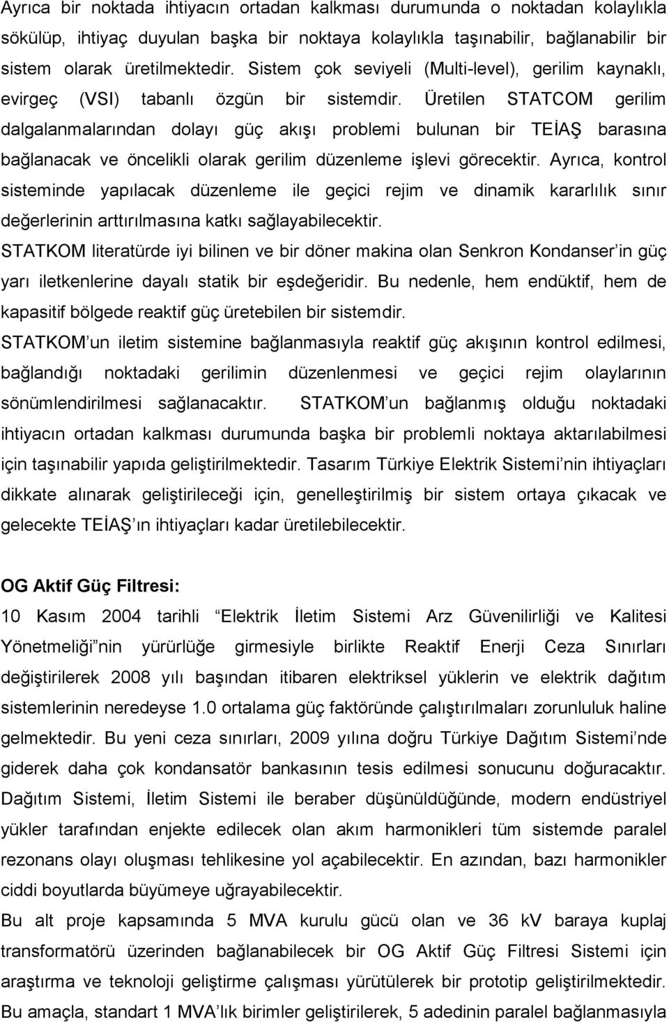 Üretilen STATCOM gerilim dalgalanmalarından dolayı güç akışı problemi bulunan bir TEĐAŞ barasına bağlanacak ve öncelikli olarak gerilim düzenleme işlevi görecektir.