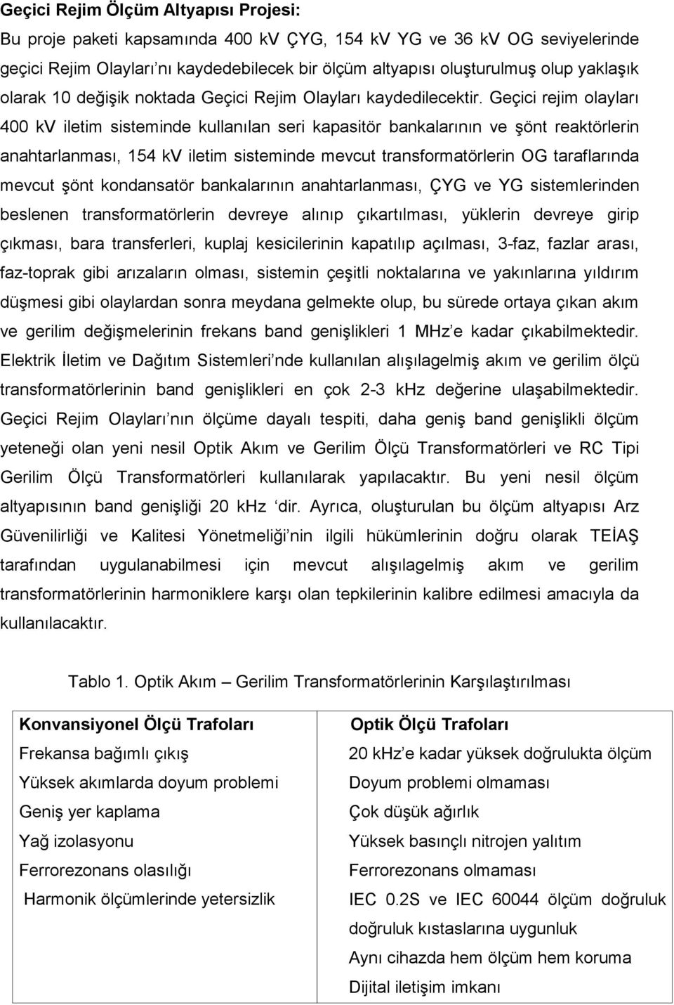 Geçici rejim olayları 400 kv iletim sisteminde kullanılan seri kapasitör bankalarının ve şönt reaktörlerin anahtarlanması, 154 kv iletim sisteminde mevcut transformatörlerin OG taraflarında mevcut