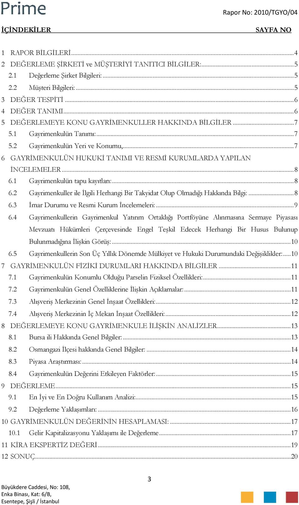 ..8 6.1 Gayrimenkulün tapu kayıtları:...8 6.2 Gayrimenkuller ile İlgili Herhangi Bir Takyidat Olup Olmadığı Hakkında Bilgi:...8 6.3 İmar Durumu ve Resmi Kurum İncelemeleri:...9 6.