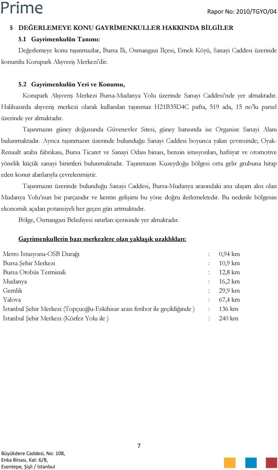 2 Gayrimenkulün Yeri ve Konumu, Korupark Alışveriş Merkezi Bursa-Mudanya Yolu üzerinde Sanayi Caddesi nde yer almaktadır.