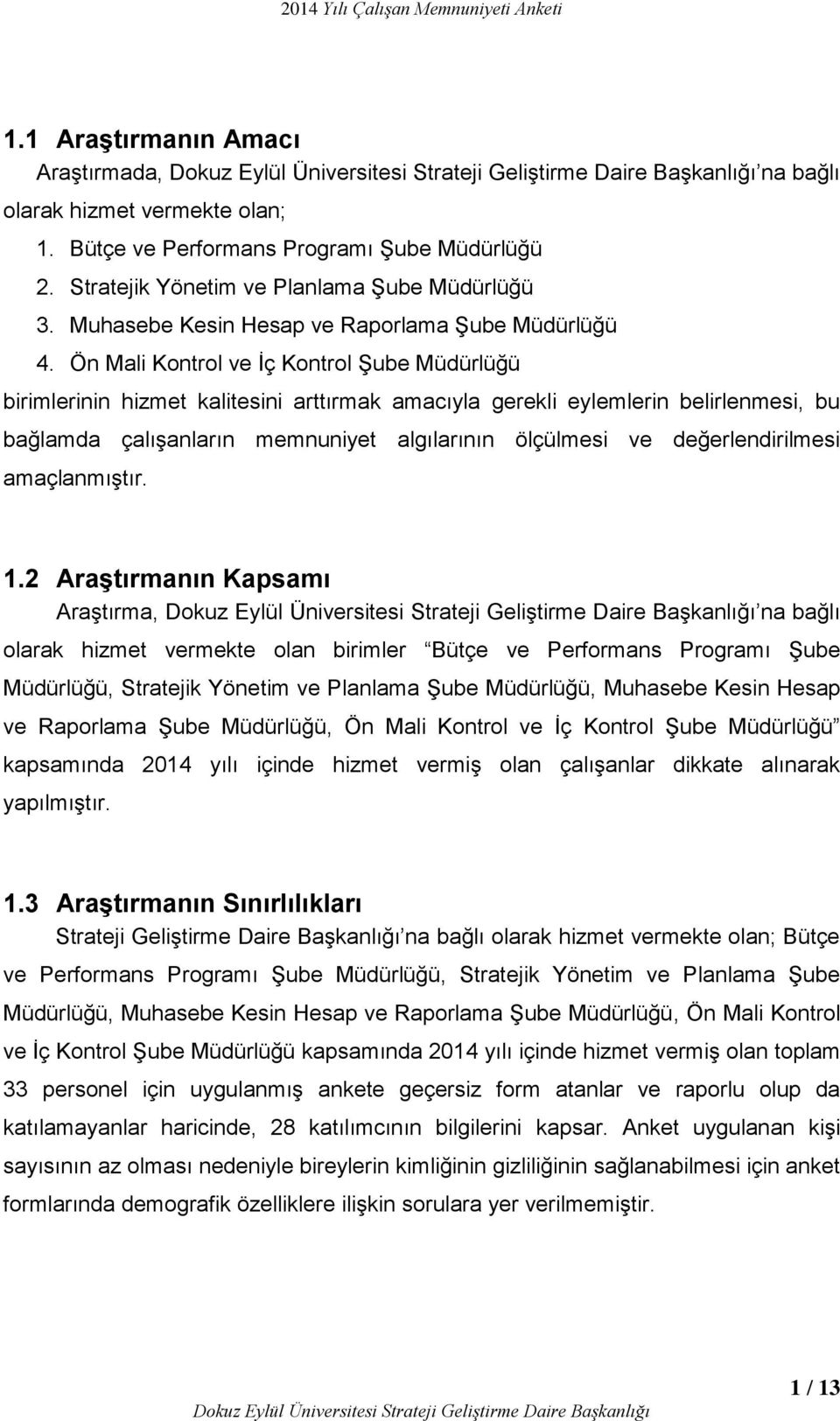 Ön Mali Kontrol ve İç Kontrol Şube Müdürlüğü birimlerinin hizmet kalitesini arttırmak amacıyla gerekli eylemlerin belirlenmesi, bu bağlamda çalışanların memnuniyet algılarının ölçülmesi ve