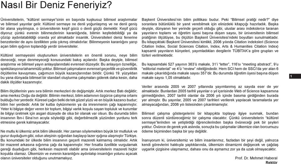 Keşif gücü diyoruz çünkü evrenin bilinmezlerinin karanlığında, bilimin keşfedebildiği ya da çözüp aydınlatabildiği oranda yol almaktadır insanlık.