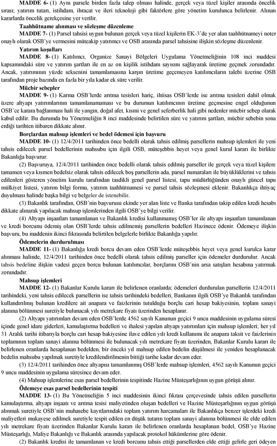 Taahhütname alınması ve sözleşme düzenleme MADDE 7- (1) Parsel tahsisi uygun bulunan gerçek veya tüzel kiģilerin EK-3 de yer alan taahhütnameyi noter onaylı olarak OSB ye vermesini müteakip yatırımcı