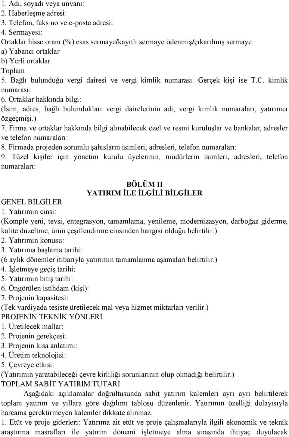 Gerçek kiģi ise T.C. kimlik numarası: 6. Ortaklar hakkında bilgi: (Ġsim, adres, bağlı bulundukları vergi dairelerinin adı, vergi kimlik numaraları, yatırımcı özgeçmiģi.) 7.