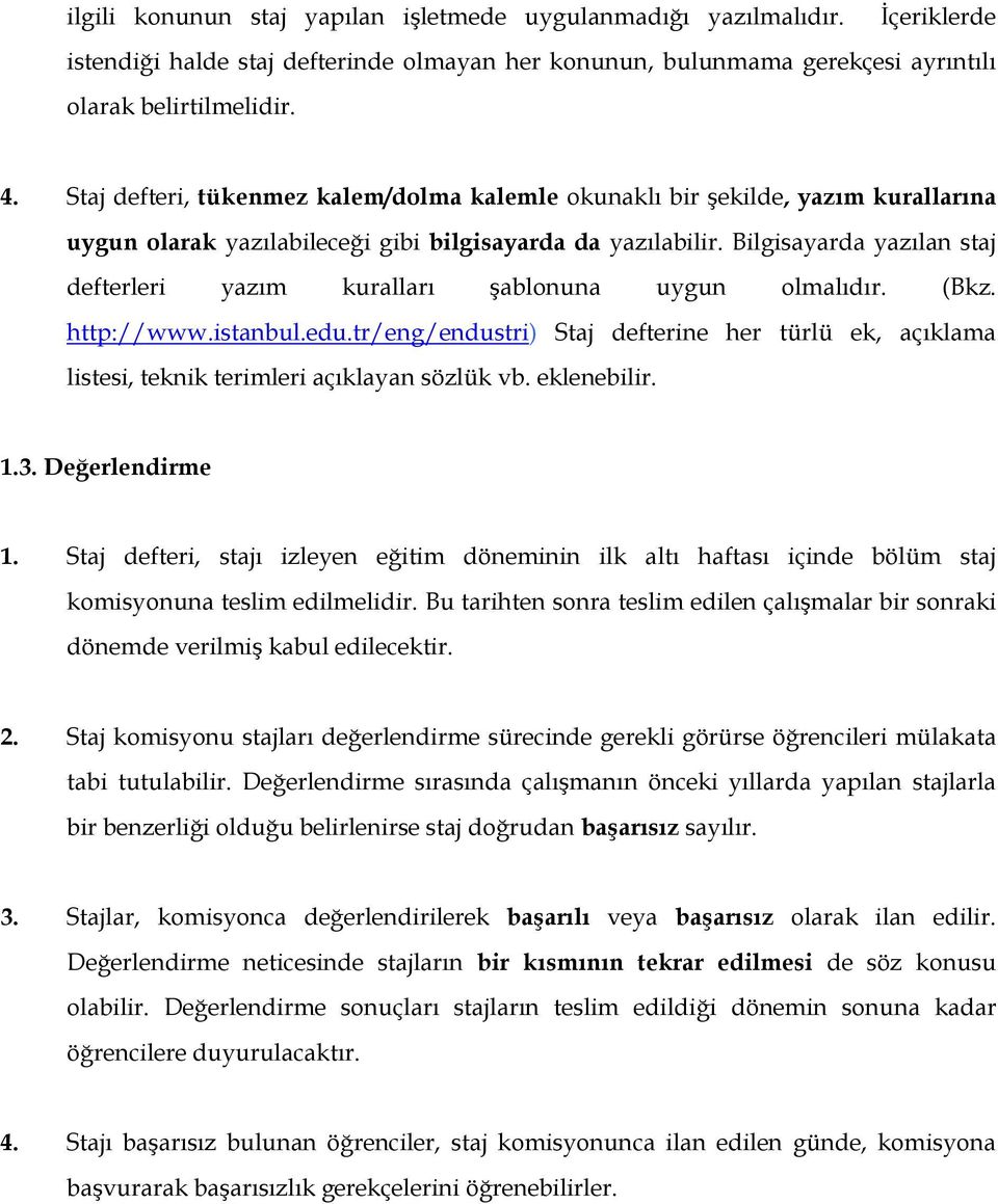 Bilgisayarda yazılan staj defterleri yazım kuralları şablonuna uygun olmalıdır. (Bkz. http://www.istanbul.edu.