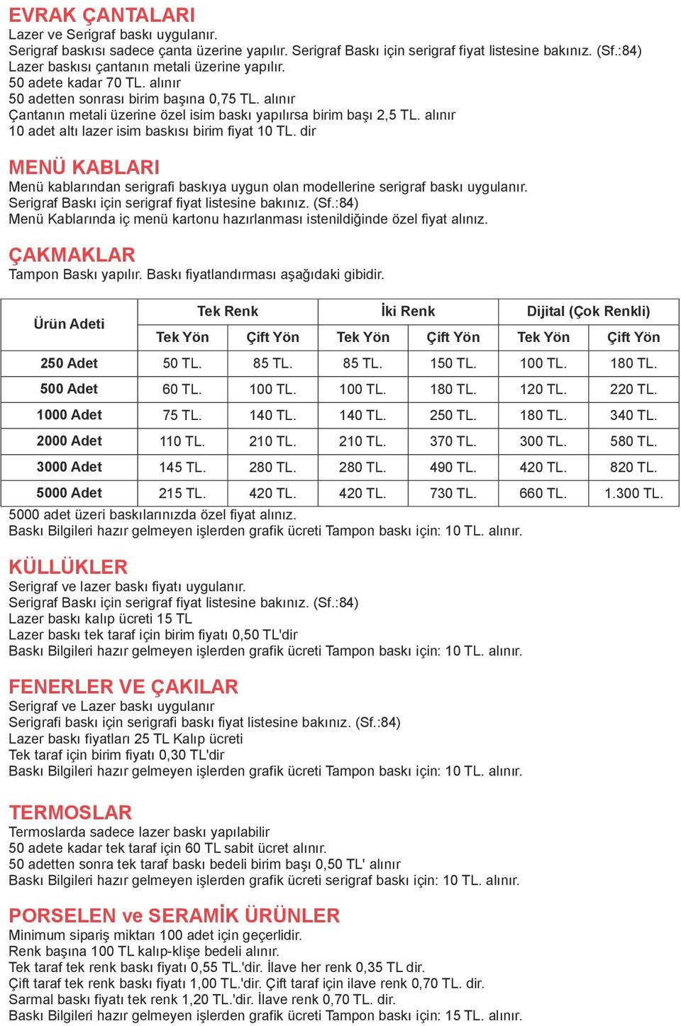 al n r 10 adet alt lazer isim bask s birim fiyat 10 TL. dir MENÜ KABLARI Menü kablar ndan serigrafi bask ya uygun olan modellerine serigraf bask uygulan r.