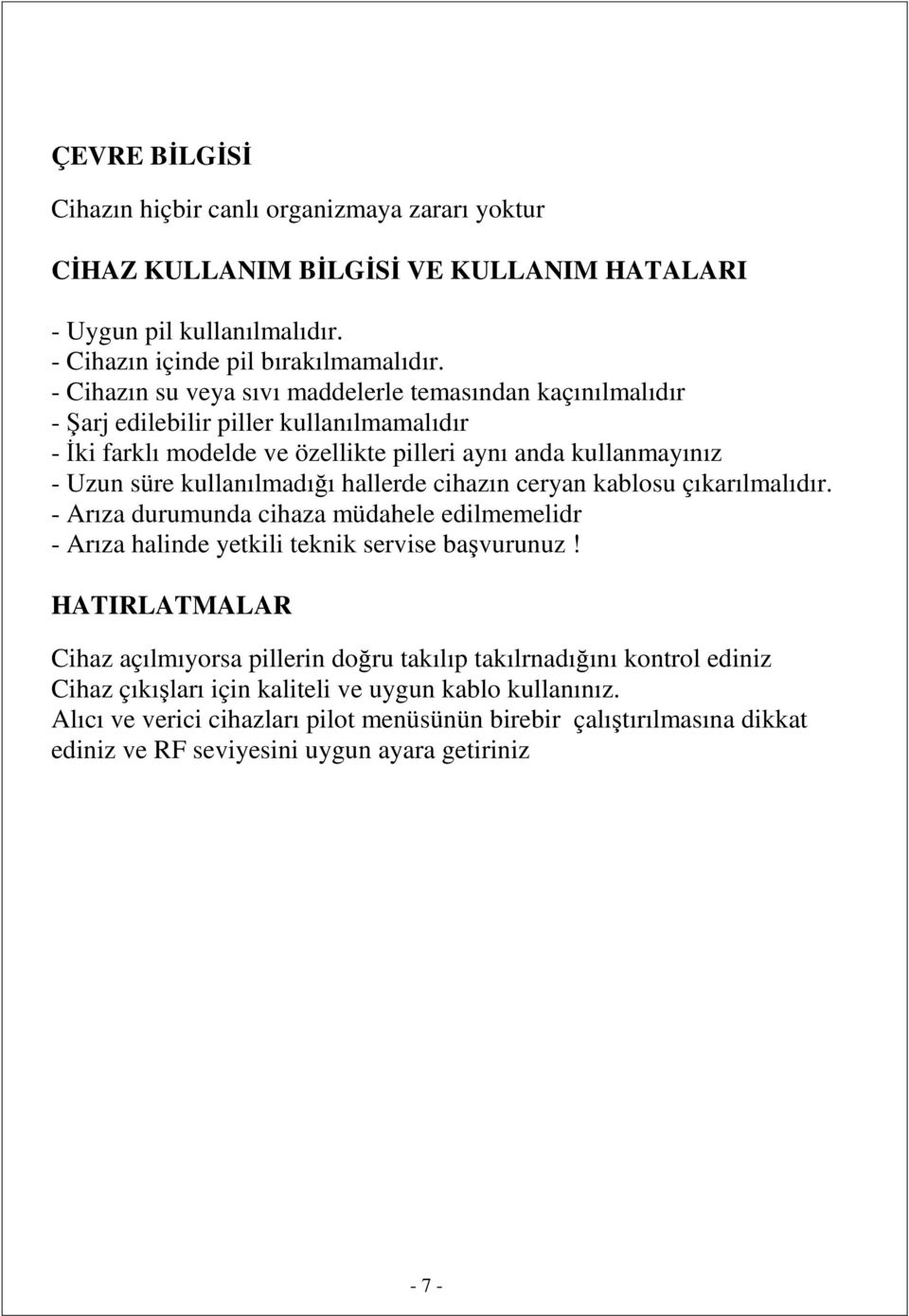 hallerde cihazın ceryan kablosu çıkarılmalıdır. - Arıza durumunda cihaza müdahele edilmemelidr - Arıza halinde yetkili teknik servise başvurunuz!