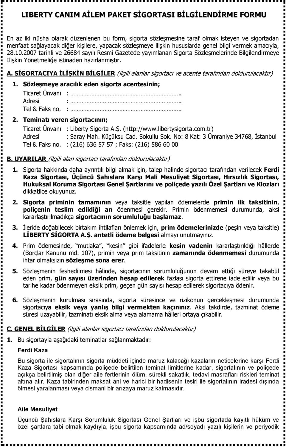 2007 tarihli ve 26684 sayılı Resmi Gazetede yayımlanan Sigorta Sözleşmelerinde Bilgilendirmeye İlişkin Yönetmeliğe istinaden hazırlanmıştır. A.