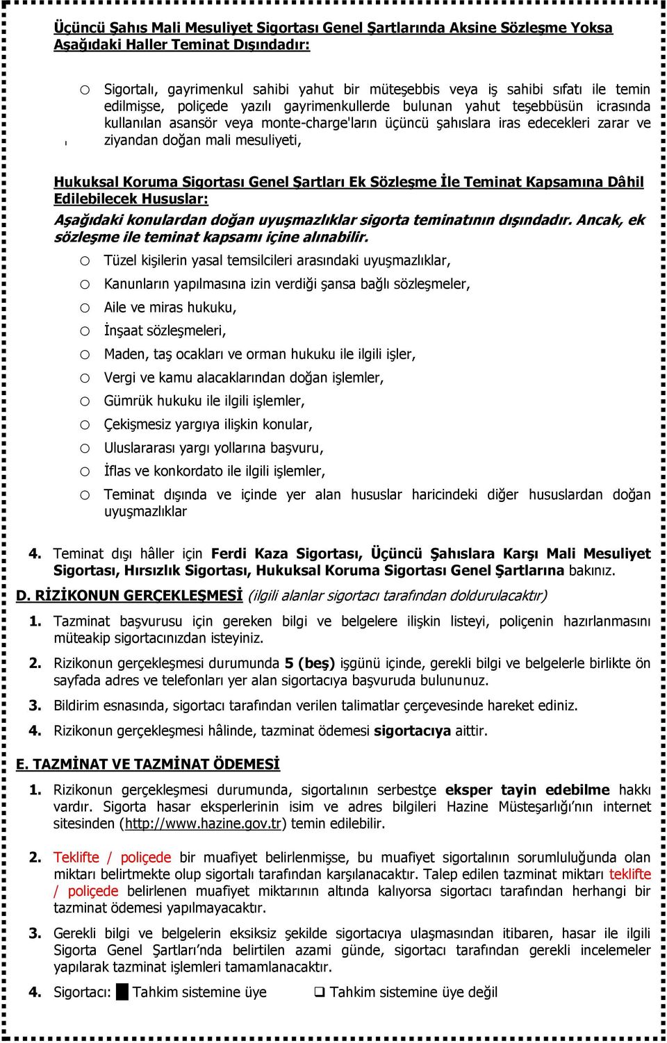 Hukuksal Koruma Sigortası Genel Şartları Ek Sözleşme İle Teminat Kapsamına Dâhil Edilebilecek Hususlar: Aşağıdaki konulardan doğan uyuşmazlıklar sigorta teminatının dışındadır.