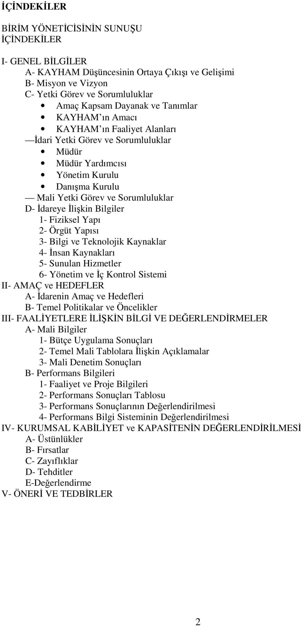 Bilgiler 1- Fiziksel Yapı 2- Örgüt Yapısı 3- Bilgi ve Teknolojik Kaynaklar 4- Đnsan Kaynakları 5- Sunulan Hizmetler 6- Yönetim ve Đç Kontrol Sistemi II- AMAÇ ve HEDEFLER A- Đdarenin Amaç ve Hedefleri