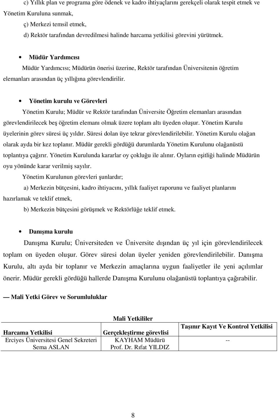 Yönetim kurulu ve Görevleri Yönetim Kurulu; Müdür ve Rektör tarafından Üniversite Öğretim elemanları arasından görevlendirilecek beş öğretim elemanı olmak üzere toplam altı üyeden oluşur.