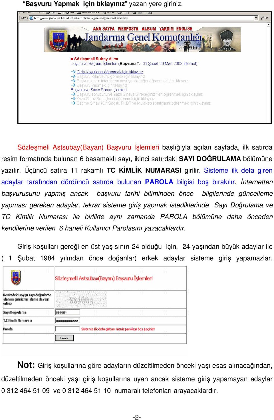 Üçüncü satıra 11 rakamlı TC KİMLİK NUMARASI girilir. Sisteme ilk defa giren adaylar tarafından dördüncü satırda bulunan PAROLA bilgisi boş bırakılır.