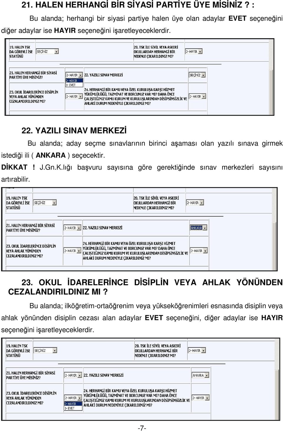 YAZILI SINAV MERKEZİ Bu alanda; aday seçme sınavlarının birinci aşaması olan yazılı sınava girmek istediği ili ( ANKARA ) seçecektir. DİKKAT! J.Gn.K.lığı başvuru sayısına göre gerektiğinde sınav merkezleri sayısını artırabilir.