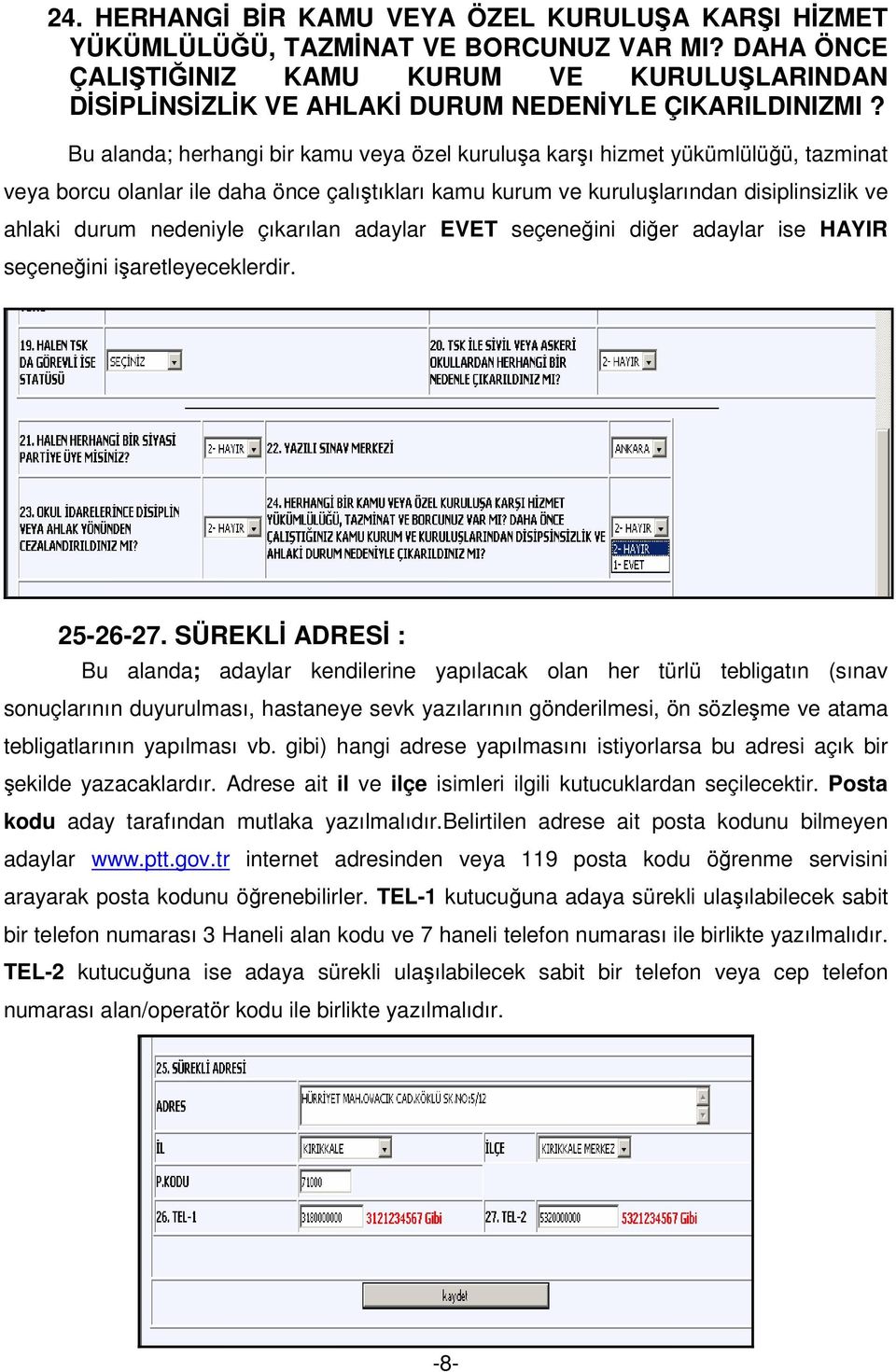 Bu alanda; herhangi bir kamu veya özel kuruluşa karşı hizmet yükümlülüğü, tazminat veya borcu olanlar ile daha önce çalıştıkları kamu kurum ve kuruluşlarından disiplinsizlik ve ahlaki durum nedeniyle