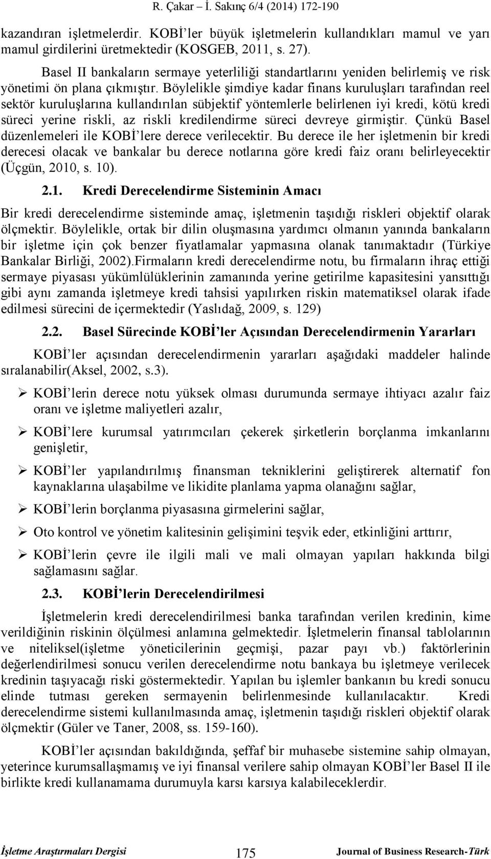 Böylelikle şimdiye kadar finans kuruluşları arafından reel sekör kuruluşlarına kullandırılan sübjekif yönemlerle belirlenen iyi kredi, köü kredi süreci yerine riskli, az riskli kredilendirme süreci