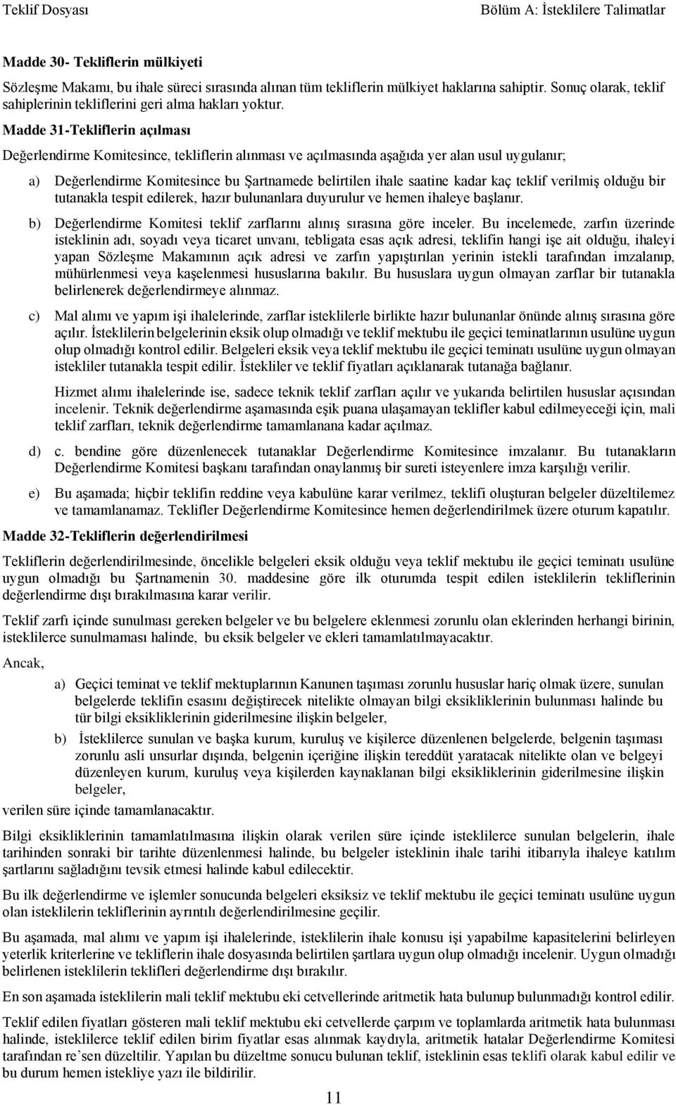 Madde 31-Tekliflerin açılması Değerlendirme Komitesince, tekliflerin alınması ve açılmasında aşağıda yer alan usul uygulanır; a) Değerlendirme Komitesince bu Şartnamede belirtilen ihale saatine kadar