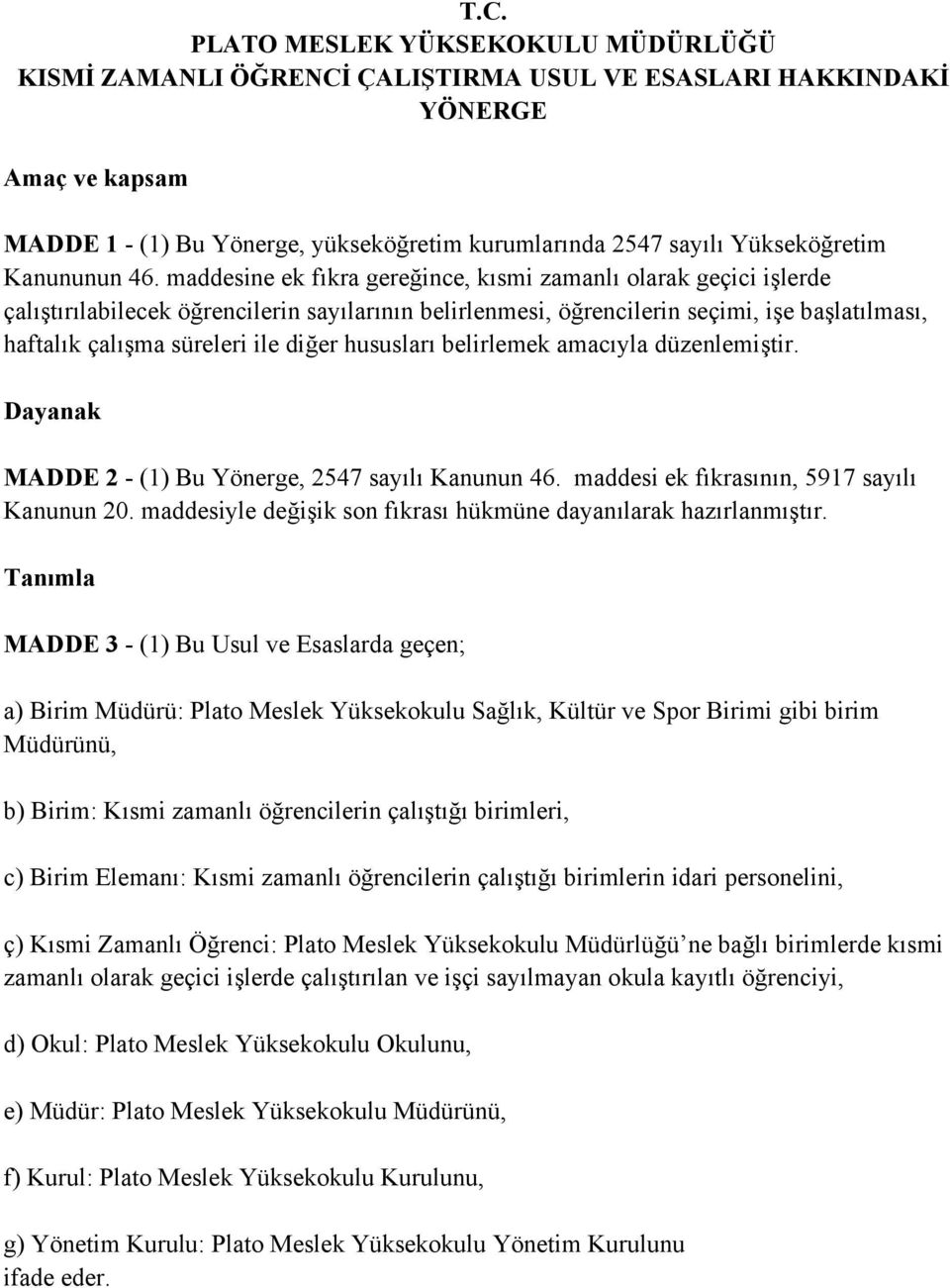 maddesine ek fıkra gereğince, kısmi zamanlı olarak geçici işlerde çalıştırılabilecek öğrencilerin sayılarının belirlenmesi, öğrencilerin seçimi, işe başlatılması, haftalık çalışma süreleri ile diğer