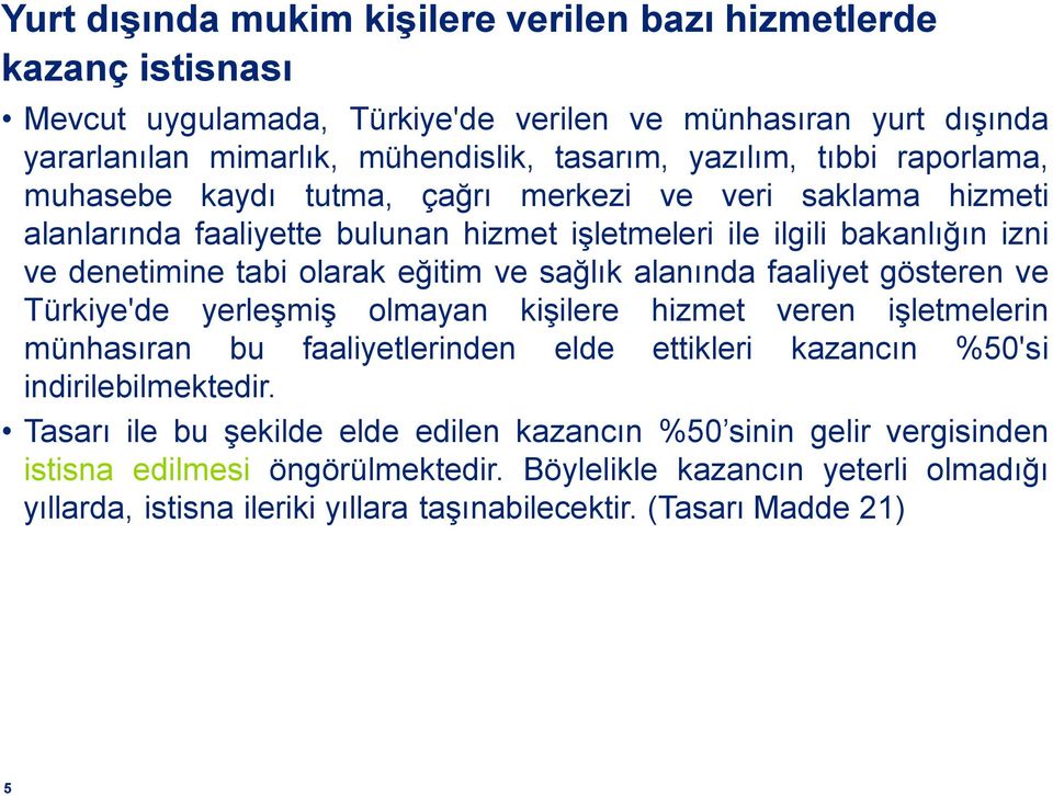 sağlık alanında faaliyet gösteren ve Türkiye'de yerleşmiş olmayan kişilere hizmet veren işletmelerin münhasıran bu faaliyetlerinden elde ettikleri kazancın %50'si indirilebilmektedir.