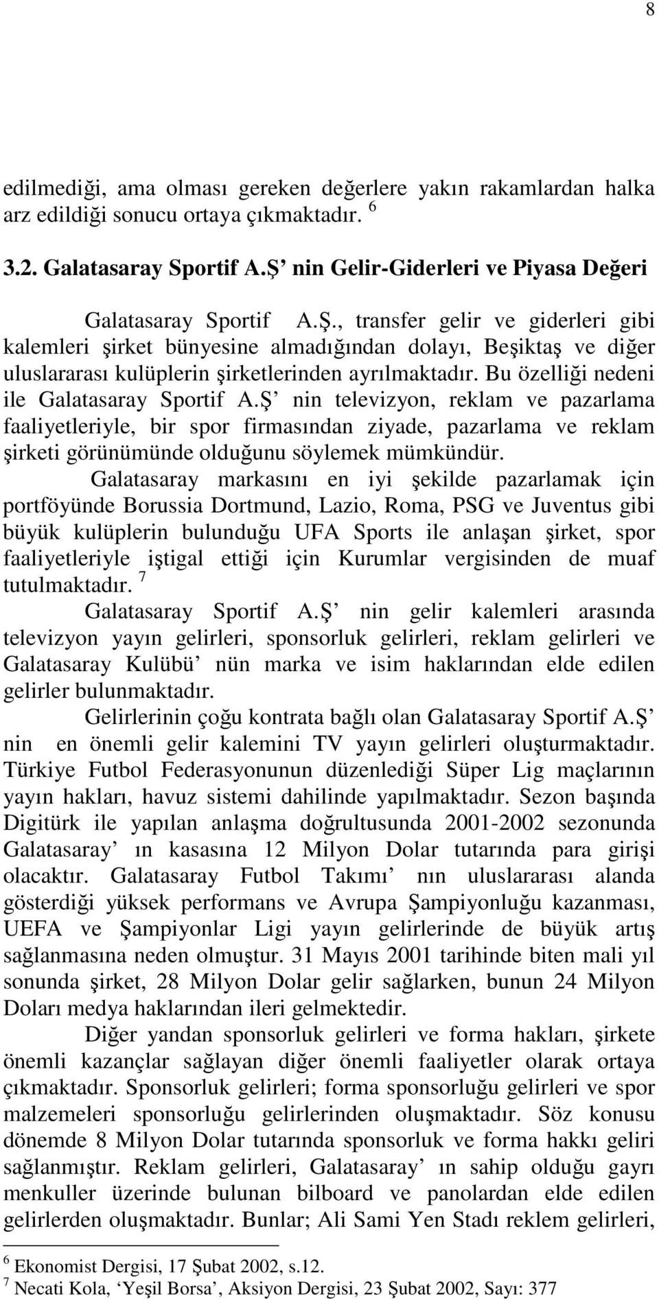 , transfer gelir ve giderleri gibi kalemleri şirket bünyesine almadığından dolayı, Beşiktaş ve diğer uluslararası kulüplerin şirketlerinden ayrılmaktadır. Bu özelliği nedeni ile Galatasaray Sportif A.