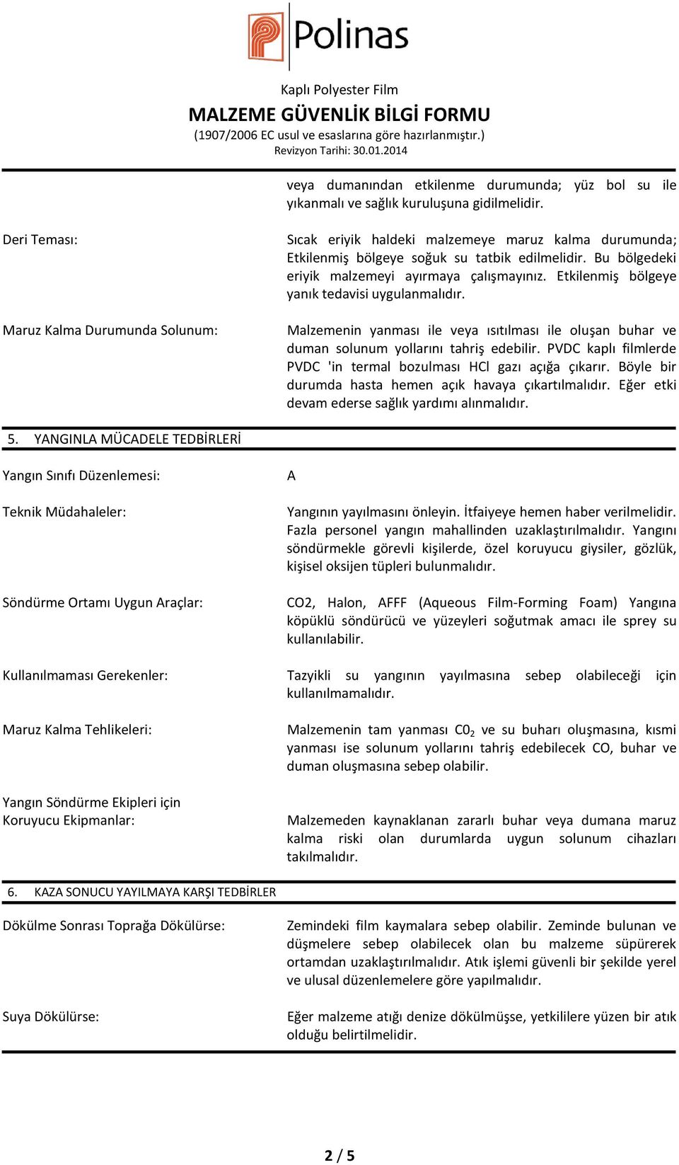 Etkilenmiş bölgeye yanık tedavisi uygulanmalıdır. Malzemenin yanması ile veya ısıtılması ile oluşan buhar ve duman solunum yollarını tahriş edebilir.