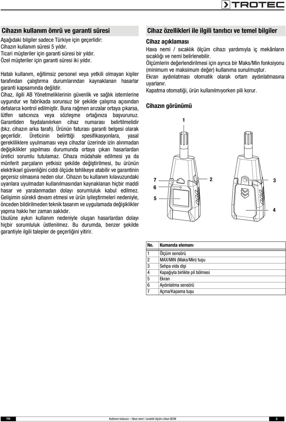 Cihaz, ilgili AB Yönetmeliklerinin güvenlik ve sağlık istemlerine uygundur ve fabrikada sorunsuz bir şekilde çalışma açısından defalarca kontrol edilmiştir.