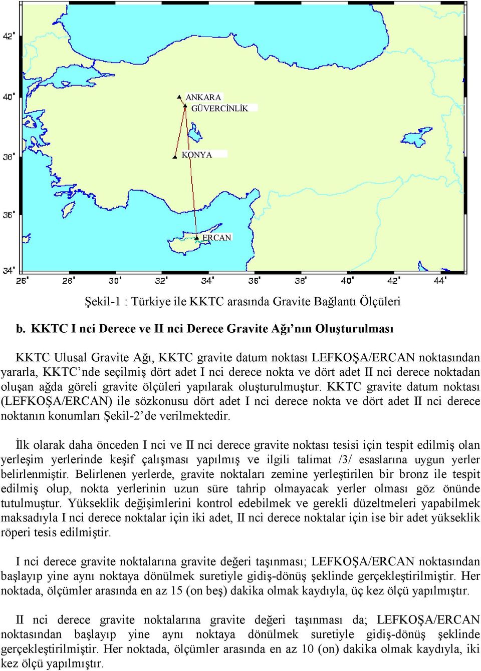 ve dört adet II nci derece noktadan oluşan ağda göreli gravite ölçüleri yapõlarak oluşturulmuştur.