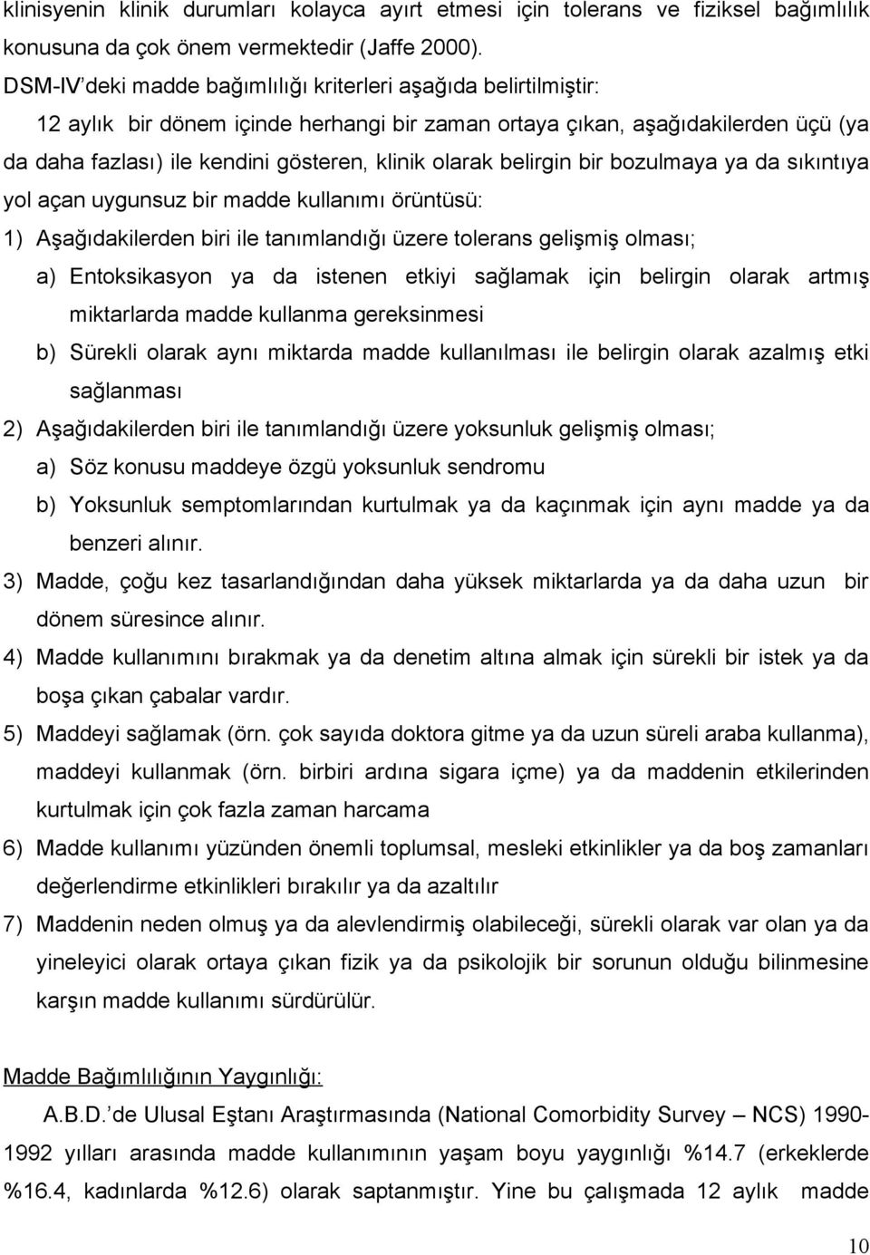 olarak belirgin bir bozulmaya ya da sıkıntıya yol açan uygunsuz bir madde kullanımı örüntüsü: 1) Aşağıdakilerden biri ile tanımlandığı üzere tolerans gelişmiş olması; a) Entoksikasyon ya da istenen