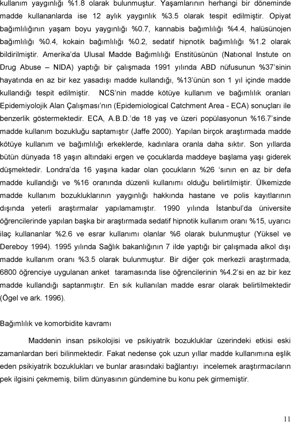 Amerika da Ulusal Madde Bağımlılığı Enstitüsünün (Natıonal Instute on Drug Abuse NIDA) yaptığı bir çalışmada 1991 yılında ABD nüfusunun %37 sinin hayatında en az bir kez yasadışı madde kullandığı,