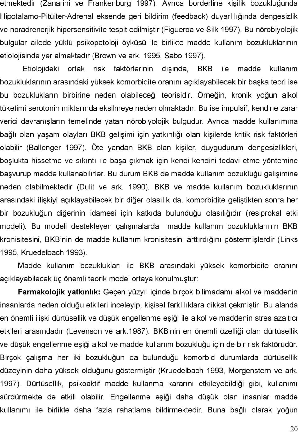 1997). Bu nörobiyolojik bulgular ailede yüklü psikopatoloji öyküsü ile birlikte madde kullanım bozukluklarının etiolojisinde yer almaktadır (Brown ve ark. 1995, Sabo 1997).