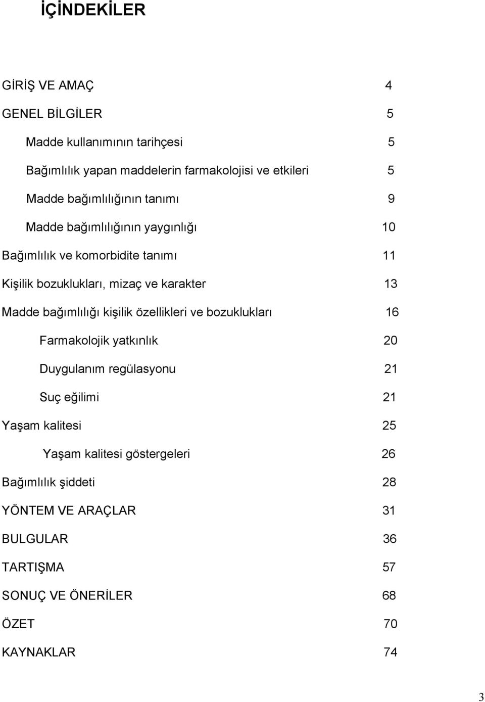 Madde bağımlılığı kişilik özellikleri ve bozuklukları 16 Farmakolojik yatkınlık 20 Duygulanım regülasyonu 21 Suç eğilimi 21 Yaşam kalitesi