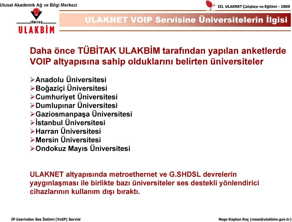 Gaziosmanpaşa Üniversitesi İstanbul Üniversitesi Harran Üniversitesi Mersin Üniversitesi Ondokuz Mayıs Üniversitesi ULAKNET