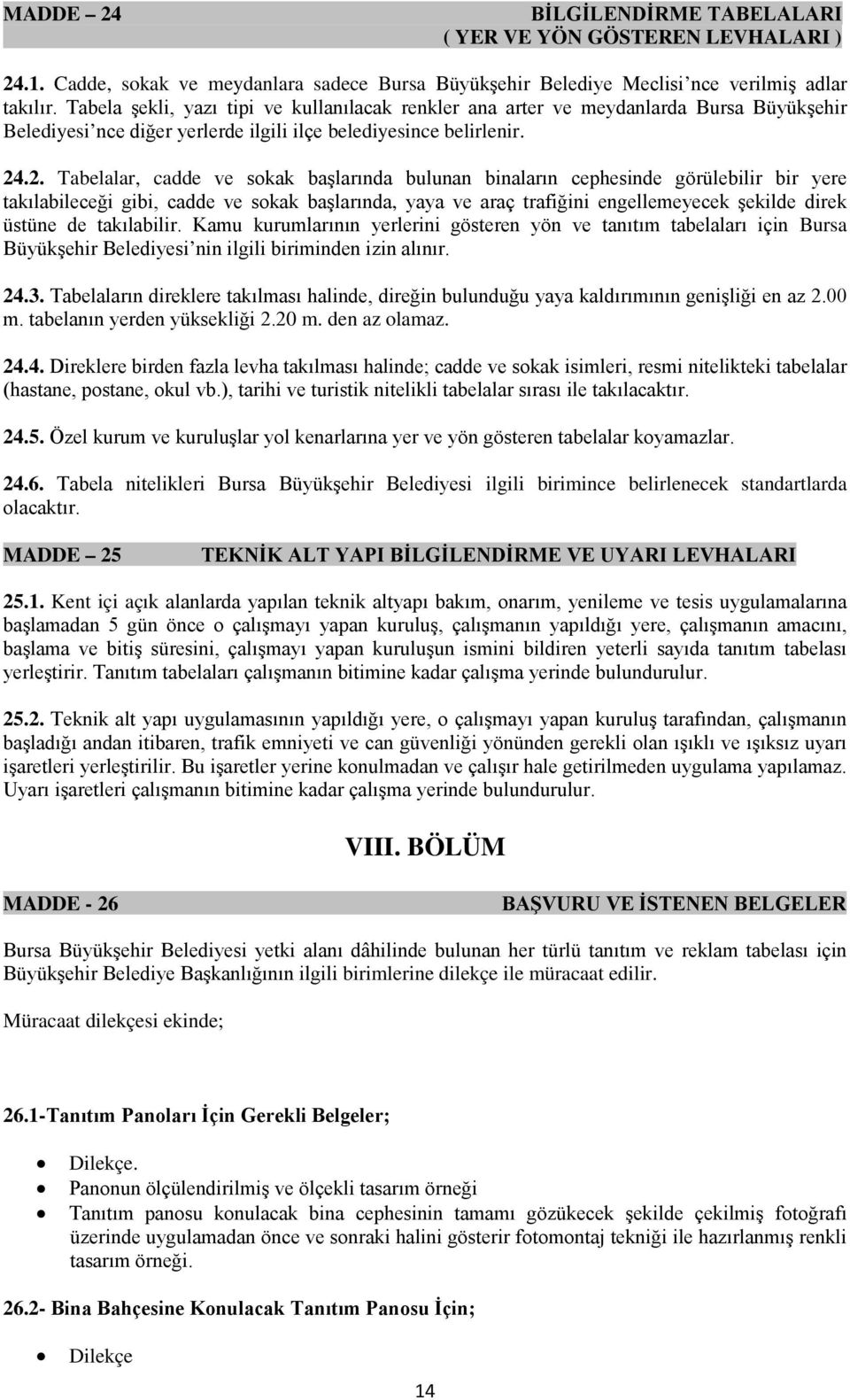 .2. Tabelalar, cadde ve sokak başlarında bulunan binaların cephesinde görülebilir bir yere takılabileceği gibi, cadde ve sokak başlarında, yaya ve araç trafiğini engellemeyecek şekilde direk üstüne