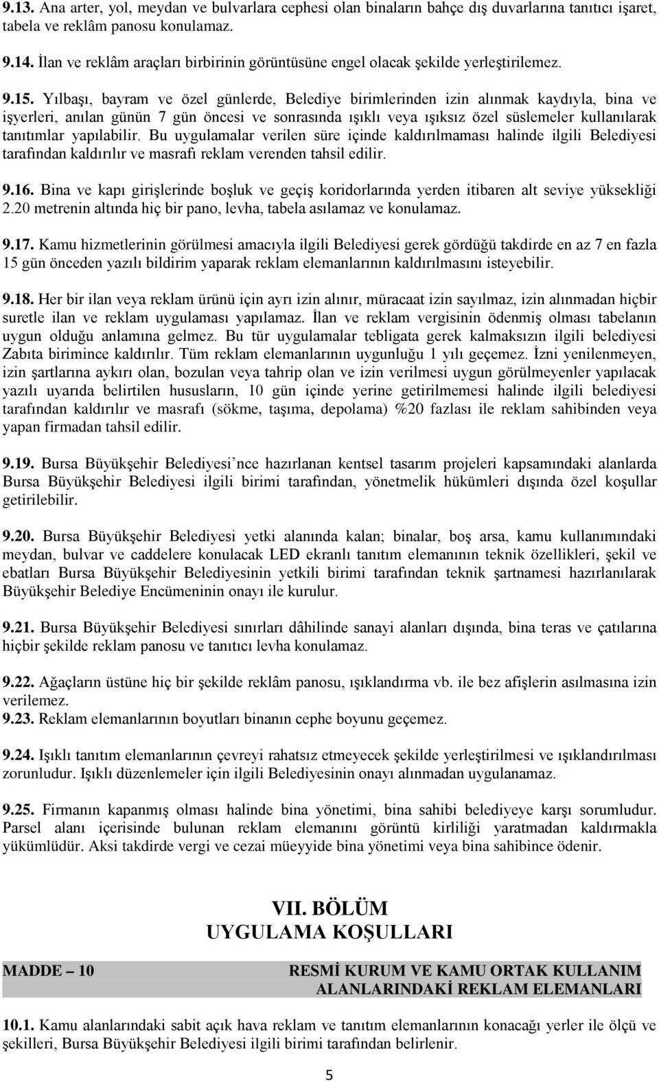 Yılbaşı, bayram ve özel günlerde, Belediye birimlerinden izin alınmak kaydıyla, bina ve işyerleri, anılan günün 7 gün öncesi ve sonrasında ışıklı veya ışıksız özel süslemeler kullanılarak tanıtımlar