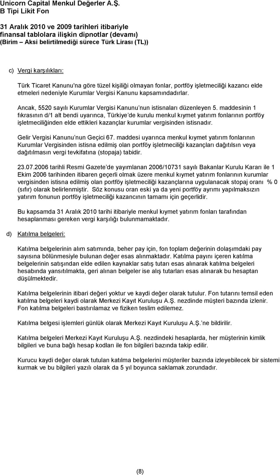 maddesinin 1 fıkrasının d/1 alt bendi uyarınca, Türkiye de kurulu menkul kıymet yatırım fonlarının portföy işletmeciliğinden elde ettikleri kazançlar kurumlar vergisinden istisnadır.