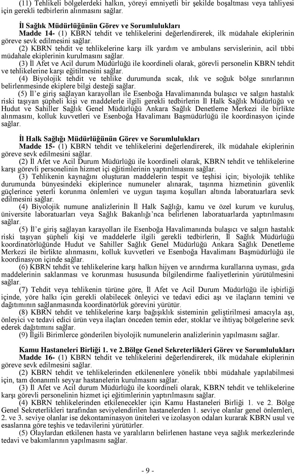 kurulmasını (3) İl Afet ve Acil durum Müdürlüğü ile koordineli olarak, görevli personelin KBRN tehdit ve tehlikelerine karşı eğitilmesini (4) Biyolojik tehdit ve tehlike durumunda sıcak, ılık ve