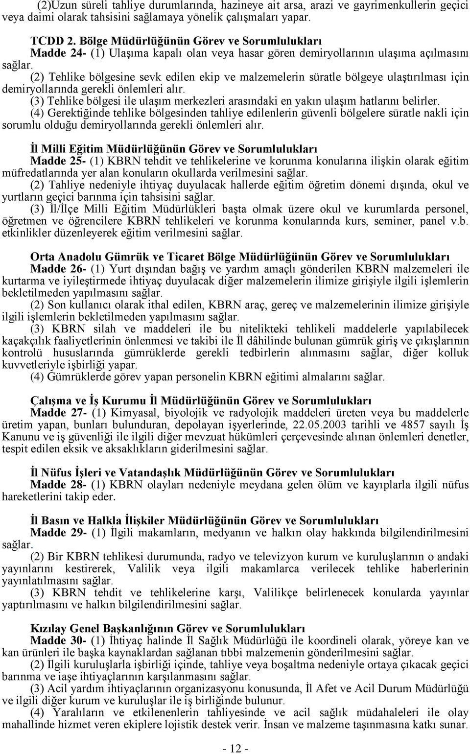 ulaştırılması için demiryollarında gerekli önlemleri alır. (3) Tehlike bölgesi ile ulaşım merkezleri arasındaki en yakın ulaşım hatlarını belirler.