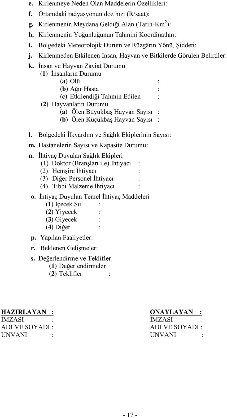 İnsan ve Hayvan Zayiat Durumu (1) İnsanların Durumu (a) Ölü : (b) Ağır Hasta : (c) Etkilendiği Tahmin Edilen : (2) Hayvanların Durumu (a) Ölen Büyükbaş Hayvan Sayısı : (b) Ölen Küçükbaş Hayvan Sayısı