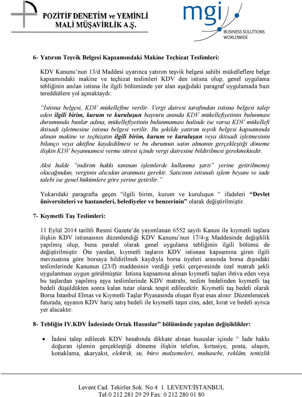 Vergi dairesi tarafından istisna belgesi talep eden ilgili birim, kurum ve kuruluşun başvuru anında KDV mükellefiyetinin bulunması durumunda bunlar adına, mükellefiyetinin bulunmaması halinde ise