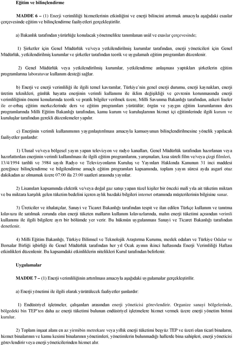 a) Bakanlık tarafından yürürlüğe konulacak yönetmelikte tanımlanan usûl ve esaslar çerçevesinde; 1) Şirketler için Genel Müdürlük ve/veya yetkilendirilmiş kurumlar tarafından, enerji yöneticileri