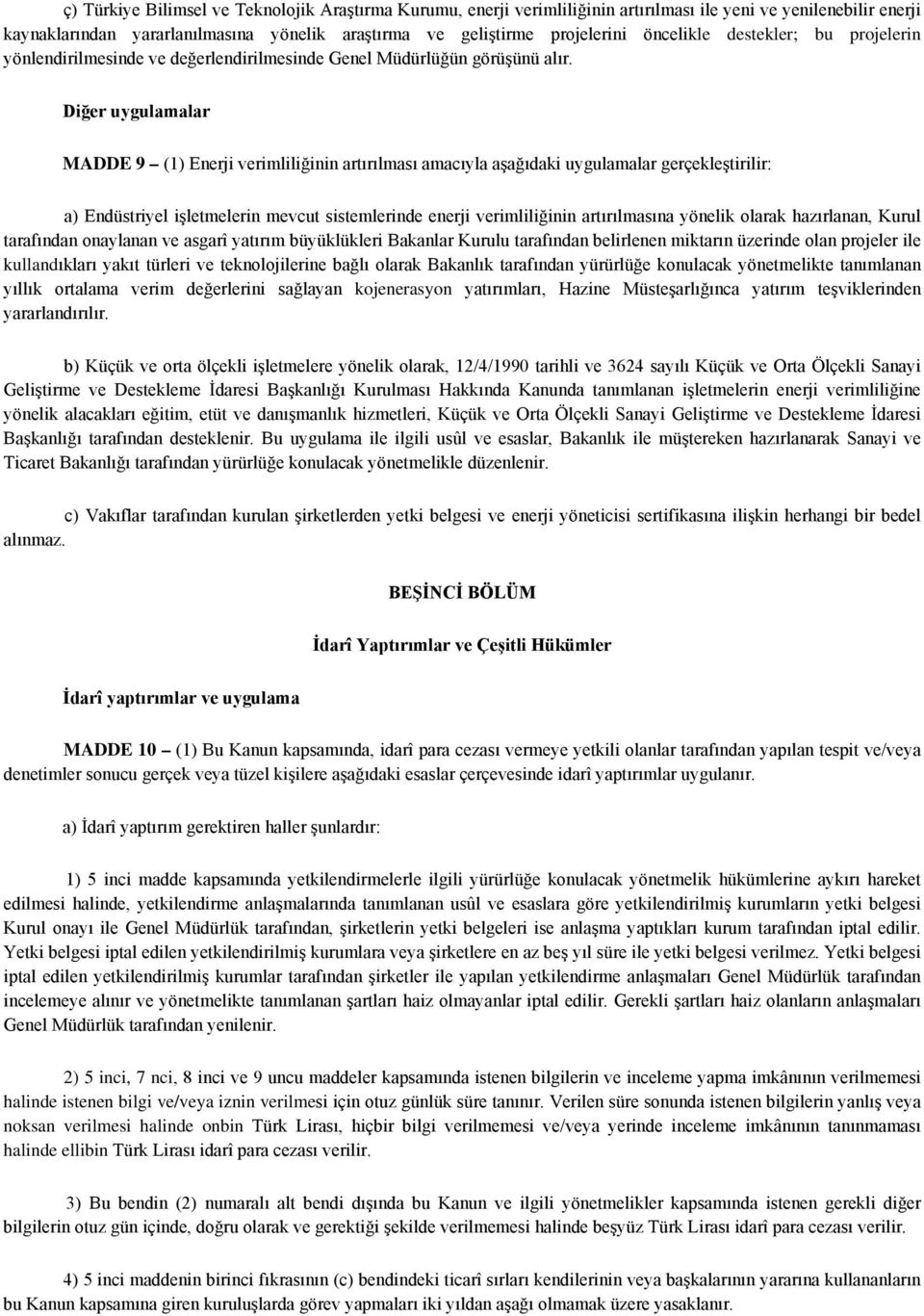 Diğer uygulamalar MADDE 9 (1) Enerji verimliliğinin artırılması amacıyla aşağıdaki uygulamalar gerçekleştirilir: a) Endüstriyel işletmelerin mevcut sistemlerinde enerji verimliliğinin artırılmasına