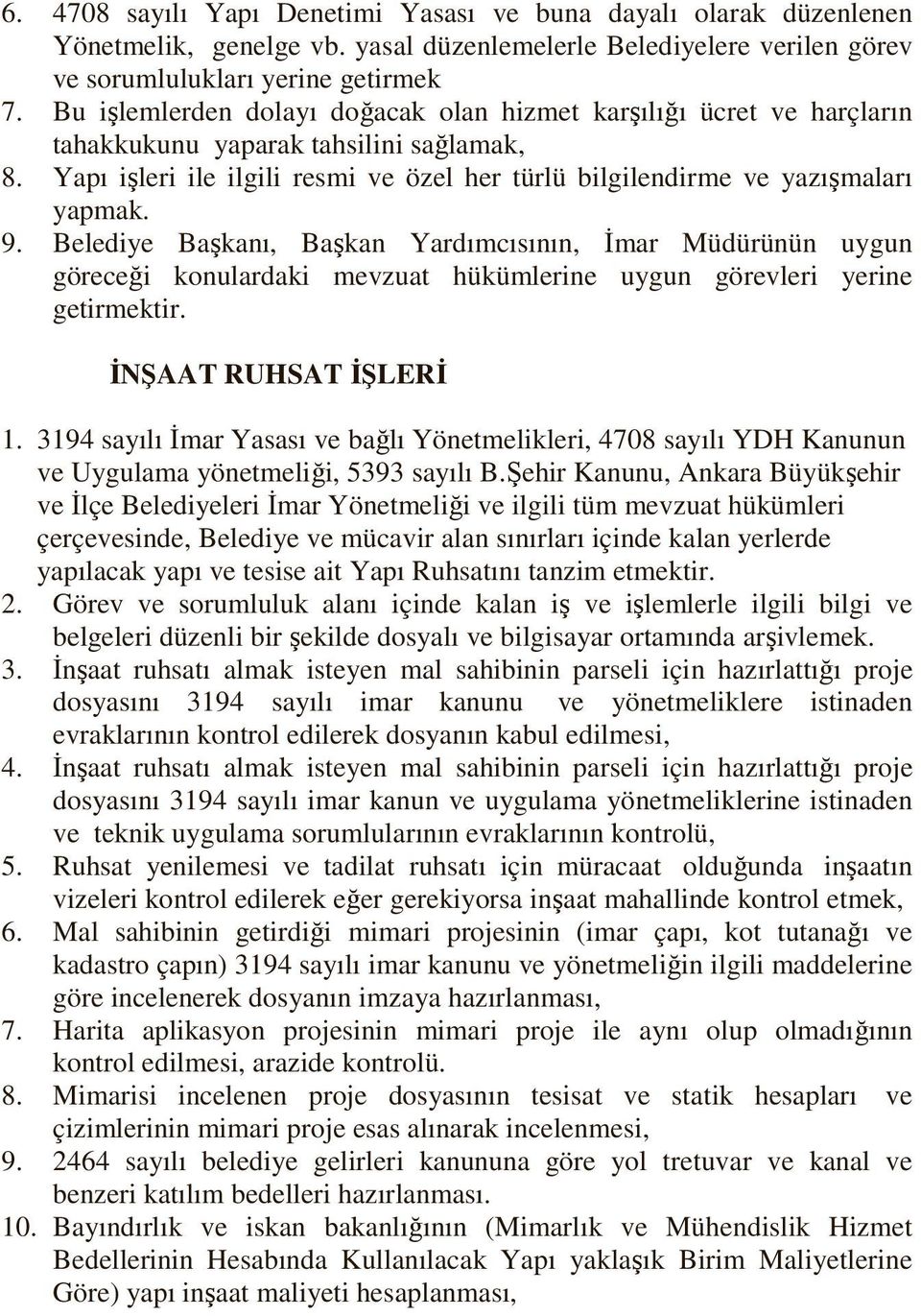 Belediye Başkanı, Başkan Yardımcısının, İmar Müdürünün uygun göreceği konulardaki mevzuat hükümlerine uygun görevleri yerine getirmektir. İNŞAAT RUHSAT İŞLERİ 1.